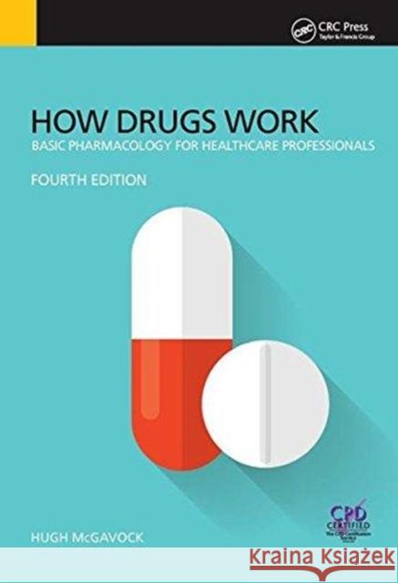 How Drugs Work: Basic Pharmacology for Health Professionals, Fourth Edition Hugh McGavock 9781138429307 Taylor and Francis