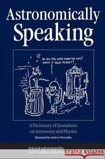 Astronomically Speaking: A Dictionary of Quotations on Astronomy and Physics Gaither, C. C. 9781138429796 Taylor and Francis