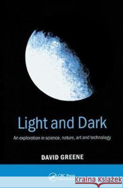 Light and Dark: An exploration in science, nature, art and technology David Greene (Christie Hospital, Manchester, UK) 9781138429888 Taylor & Francis Ltd