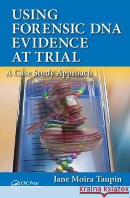 Using Forensic DNA Evidence at Trial: A Case Study Approach Jane Moira Taupin 9781138430075 CRC Press