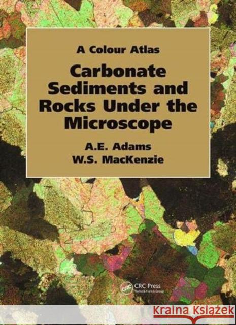 Carbonate Sediments and Rocks Under the Microscope: A Colour Atlas Anthony Adams 9781138430174