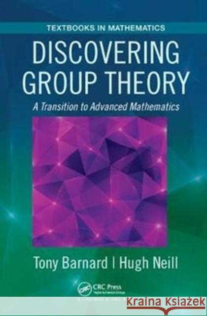 Discovering Group Theory: A Transition to Advanced Mathematics Barnard, Tony 9781138430846 Taylor and Francis