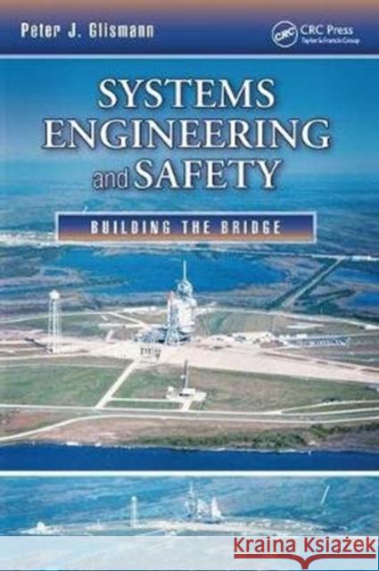 Systems Engineering and Safety: Building the Bridge Peter J. Glismann (GlisWorks Engineering & Consulting, PLLC, Brooklyn, New York, USA) 9781138430921 Taylor & Francis Ltd