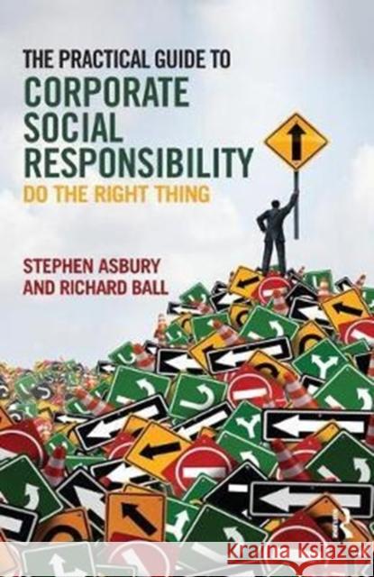 The Practical Guide to Corporate Social Responsibility: Do the Right Thing Stephen Asbury 9781138430969 Routledge