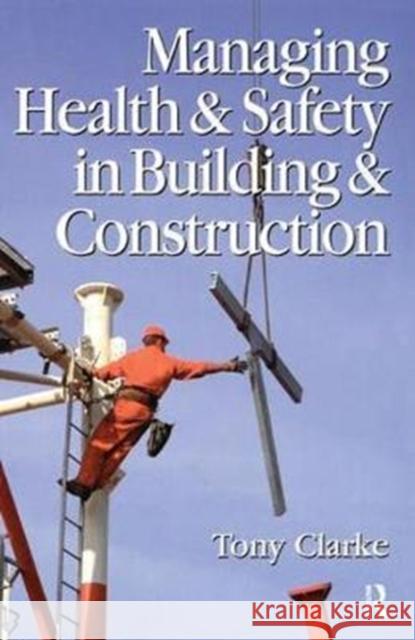 Managing Health and Safety in Building and Construction Anthony Clarke 9781138431041 Routledge