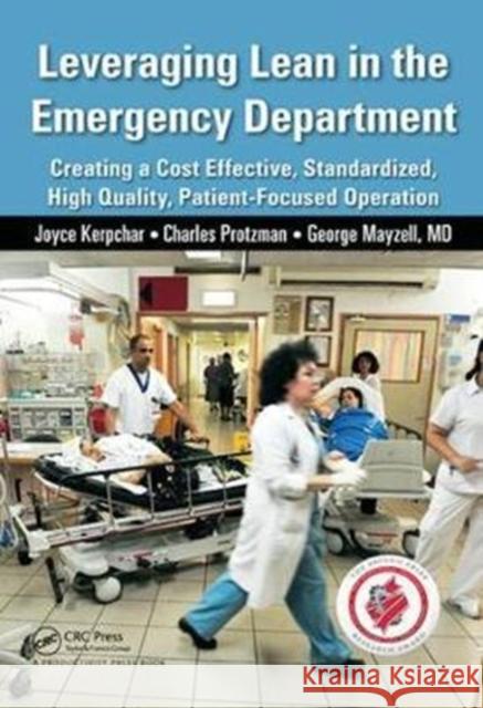 Leveraging Lean in the Emergency Department: Creating a Cost Effective, Standardized, High Quality, Patient-Focused Operation Kerpchar, Joyce 9781138431645