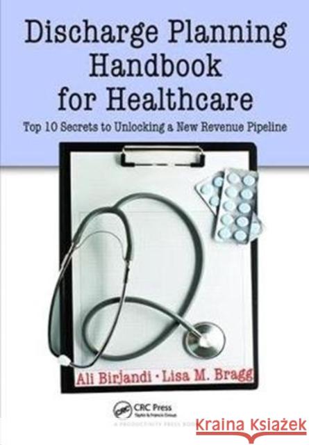 Discharge Planning Handbook for Healthcare: Top 10 Secrets to Unlocking a New Revenue Pipeline Ali Birjandi 9781138431959 Productivity Press