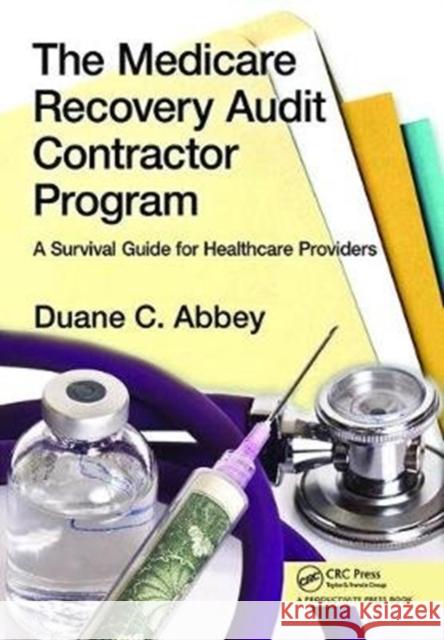 The Medicare Recovery Audit Contractor Program: A Survival Guide for Healthcare Providers Duane C. Abbey 9781138431973 Productivity Press