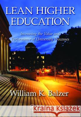 Lean Higher Education: Increasing the Value and Performance of University Processes William K. Balzer 9781138432109 Productivity Press