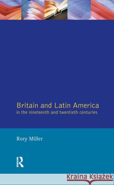 Britain and Latin America in the 19th and 20th Centuries Rory Miller 9781138432178 Routledge