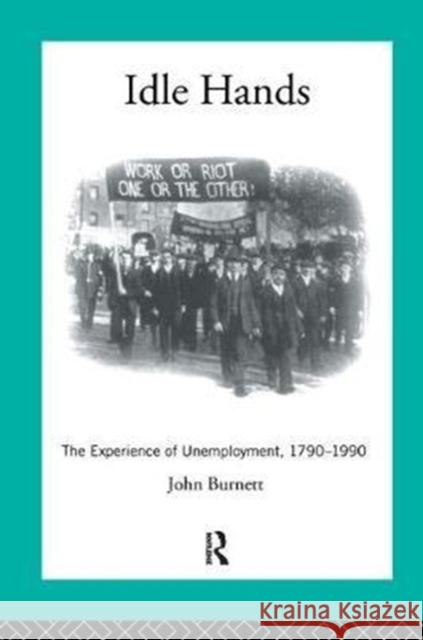 Idle Hands: The Experience of Unemployment, 1790-1990 Proffessor John Burnett 9781138432437