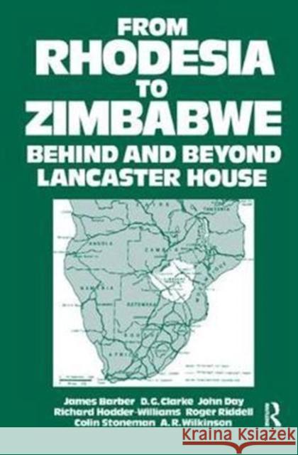 From Rhodesia to Zimbabwe: Behind and Beyond Lancaster House W. H. Morris-Jones 9781138432482 Routledge