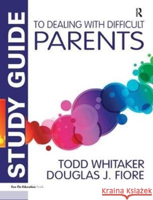 Study Guide to Dealing with Difficult Parents Todd Whitaker 9781138432659