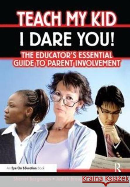 Teach My Kid- I Dare You!: The Educator's Essential Guide to Parent Involvement Bergmann, Sherrell 9781138432680