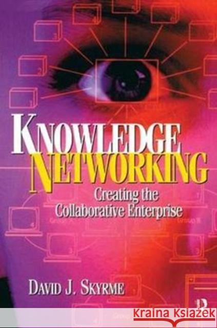 Knowledge Networking: Creating the Collaborative Enterprise David Skyrme 9781138433328