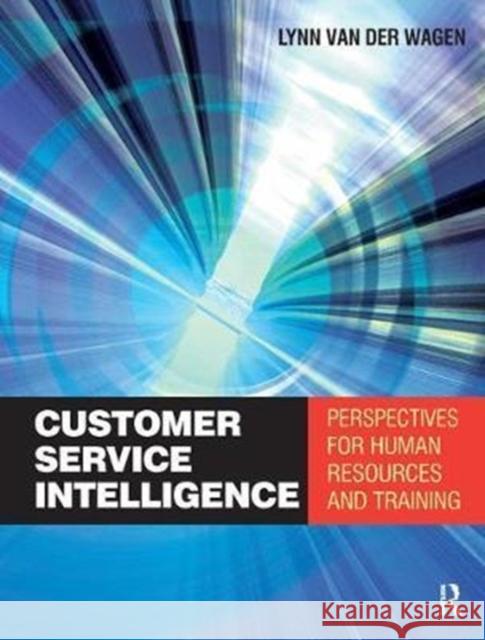 Customer Service Intelligence: Perspectives for Human Resources and Training Van Der Wagen, Merilynn 9781138433465