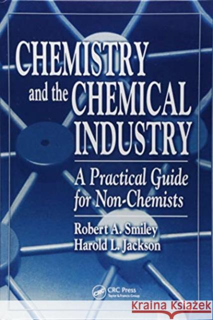 Chemistry and the Chemical Industry: A Practical Guide for Non-Chemists Robert A. Smiley 9781138434585