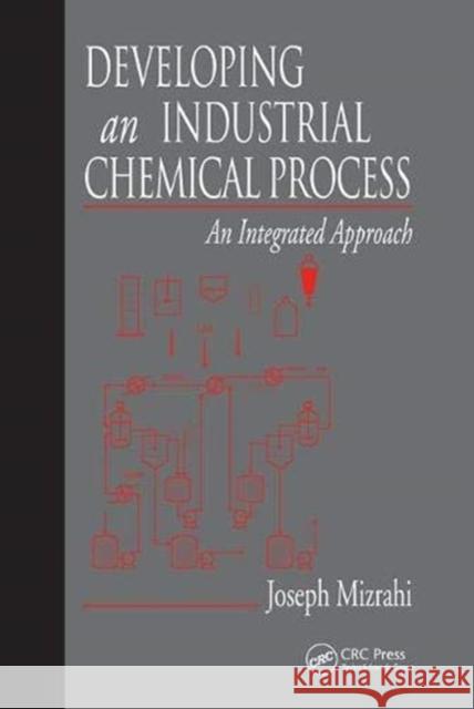 Developing an Industrial Chemical Process: An Integrated Approach Mizrahi, Joseph 9781138434592