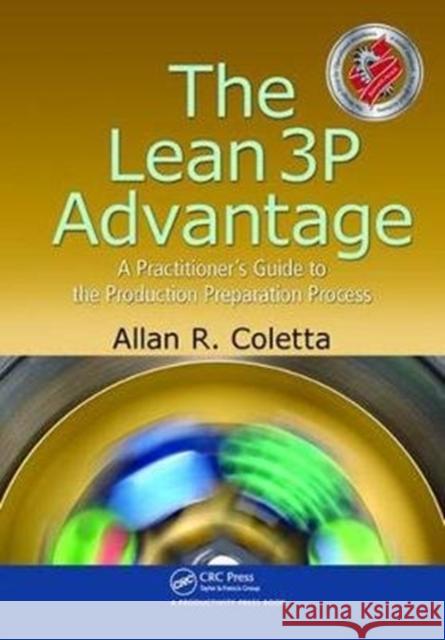 The Lean 3p Advantage: A Practitioner's Guide to the Production Preparation Process Allan R. Coletta 9781138434790