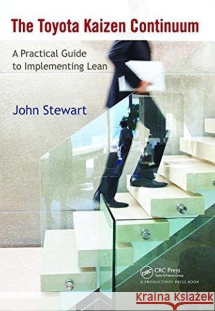 The Toyota Kaizen Continuum: A Practical Guide to Implementing Lean John Stewart 9781138434813 Taylor and Francis