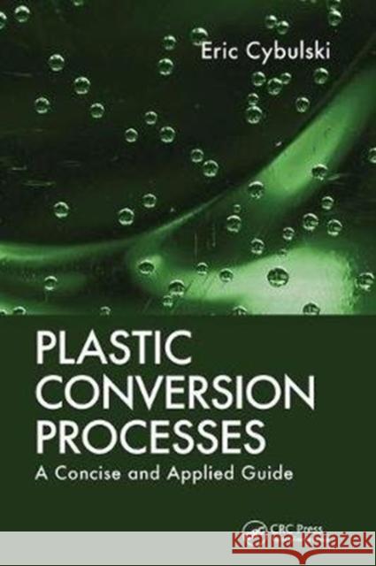 Plastic Conversion Processes: A Concise and Applied Guide Eric Cybulski (3M Innovative Properties Co., St. Paul, Minnesota, USA) 9781138434844