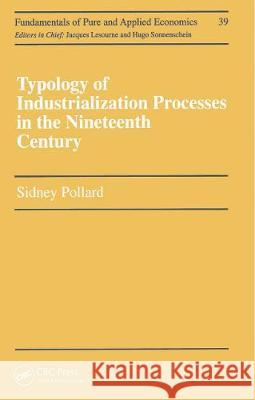 Typology of Industrialization Processes in the Nineteenth Century: A Volume in the Economic History Section Pollard, A. Joseph 9781138434875 CRC Press