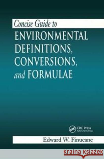 Concise Guide to Environmental Definitions, Conversions, and Formulae Edward W. Finucane 9781138434899