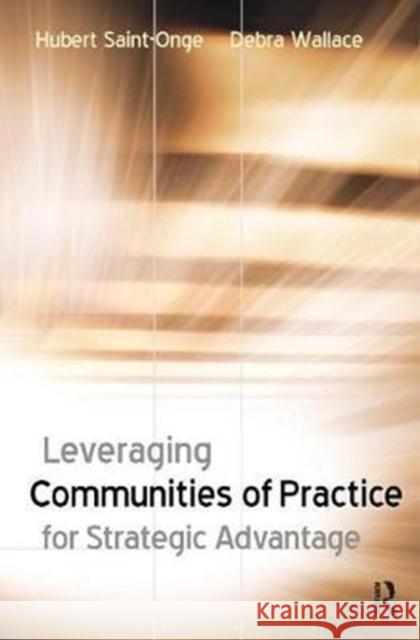 Leveraging Communities of Practice for Strategic Advantage Hubert Saint-Onge 9781138435247