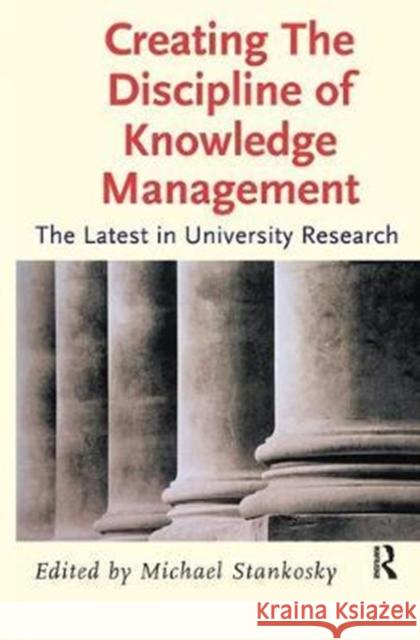 Creating the Discipline of Knowledge Management: The Latest in University Research Stankosky, Michael 9781138435360 Routledge