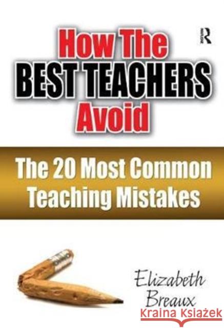 How the Best Teachers Avoid the 20 Most Common Teaching Mistakes Elizabeth Breaux 9781138435599