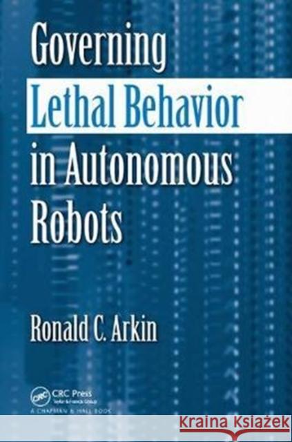 Governing Lethal Behavior in Autonomous Robots Ronald Arkin 9781138435827