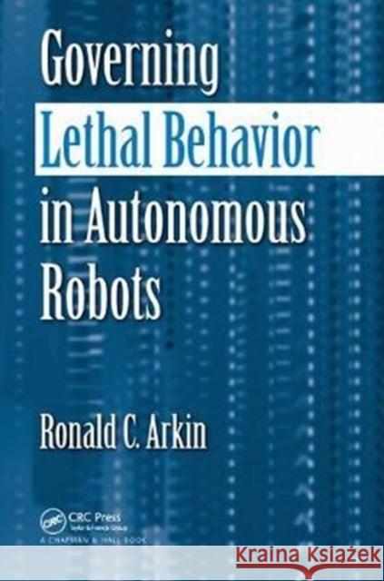 Governing Lethal Behavior in Autonomous Robots Ronald Arkin 9781138435827 CRC Press