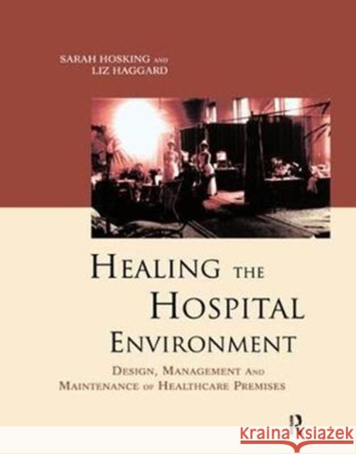 Healing the Hospital Environment: Design, Management and Maintenance of Healthcare Premises Liz Haggard, Sarah Hosking 9781138435896 Taylor & Francis Ltd