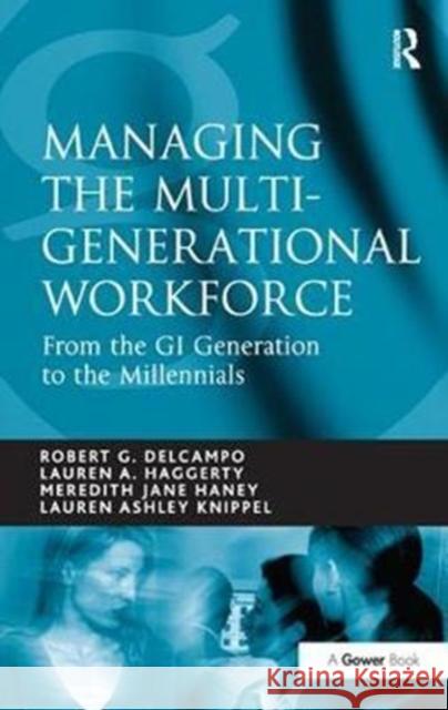 Managing the Multi-Generational Workforce: From the GI Generation to the Millennials Robert G. Delcampo 9781138435964 Routledge