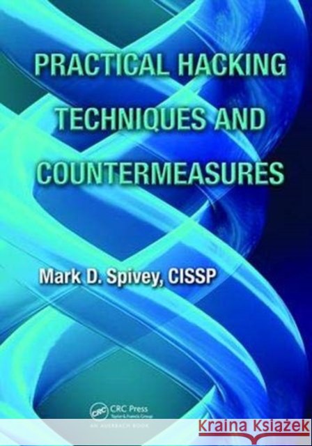 Practical Hacking Techniques and Countermeasures Mark D. Spivey (Consultant, Tomball, Texas, USA) 9781138436916