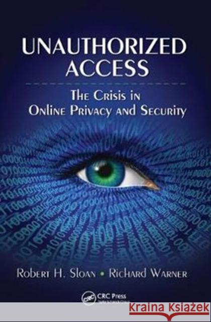 Unauthorized Access: The Crisis in Online Privacy and Security Robert Sloan, Richard Warner 9781138436923 Taylor & Francis Ltd