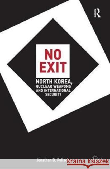 No Exit: North Korea, Nuclear Weapons, and International Security Jonathan D. Pollack 9781138437197 Taylor & Francis Ltd
