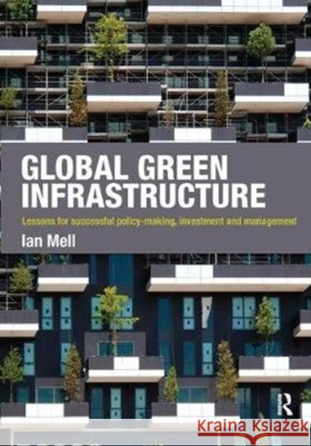 Global Green Infrastructure: Lessons for Successful Policy-Making, Investment and Management Ian Mell 9781138437371 Routledge
