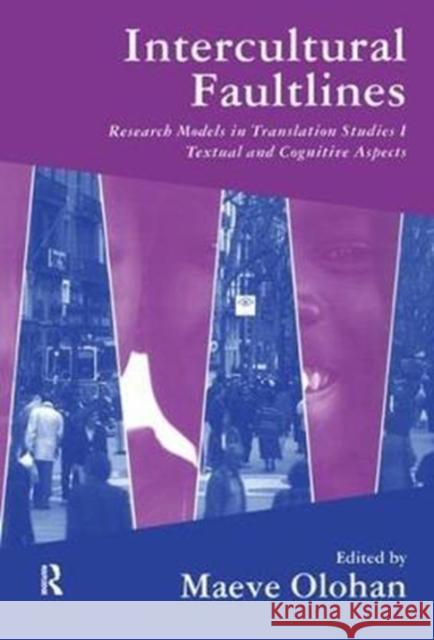 Intercultural Faultlines: Research Models in Translation Studies: v. 1: Textual and Cognitive Aspects Maeve Olohan (University of Manchester, UK) 9781138437470