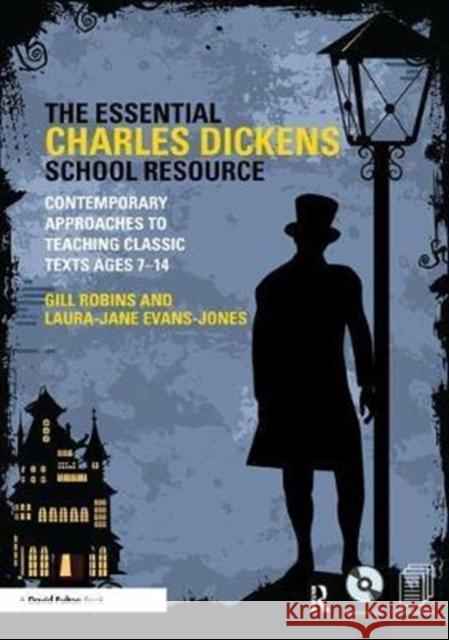 The Essential Charles Dickens School Resource: Contemporary Approaches to Teaching Classic Texts Ages 7-14 Gill Robins 9781138437555 Taylor and Francis