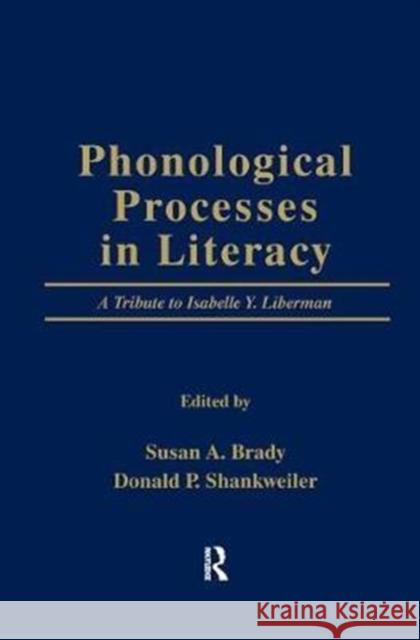 Phonological Processes in Literacy: A Tribute to Isabelle Y. Liberman Susan A. Brady 9781138437760 Routledge