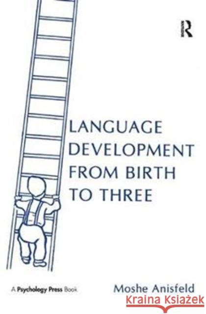 Language Development from Birth to Three Moshe Anisfeld 9781138437777 Psychology Press