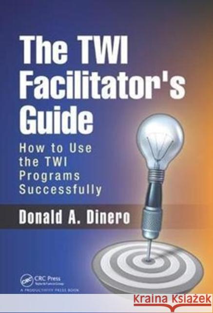 The Twi Facilitator's Guide: How to Use the Twi Programs Successfully Donald A. Dinero 9781138437876 Productivity Press