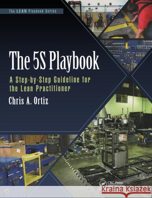 The 5s Playbook: A Step-By-Step Guideline for the Lean Practitioner Ortiz, Chris A. 9781138437999 Taylor and Francis