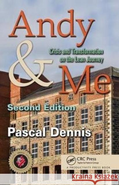 Andy & Me: Crisis & Transformation on the Lean Journey Pascal Dennis 9781138438026 Taylor & Francis Ltd