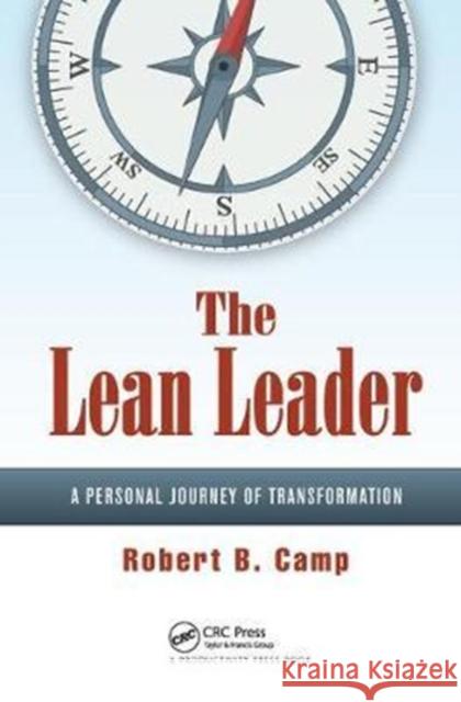 The Lean Leader: A Personal Journey of Transformation Robert B. Camp (Burlington Medical Supplies Inc., Newport News, Virginia, USA) 9781138438101 Taylor & Francis Ltd