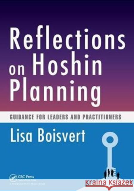 Reflections on Hoshin Planning: Guidance for Leaders and Practitioners Lisa Boisvert 9781138438118 Taylor & Francis Ltd