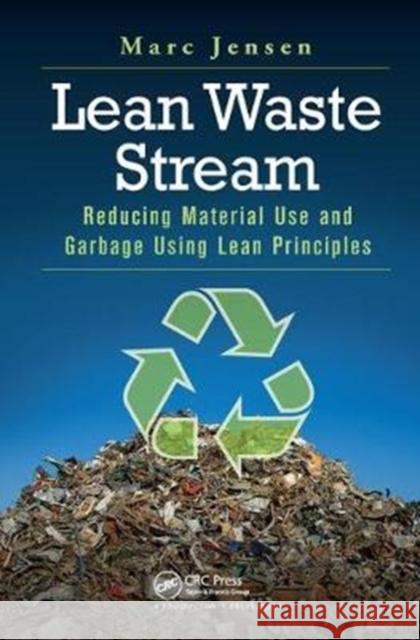 Lean Waste Stream: Reducing Material Use and Garbage Using Lean Principles Marc Jensen 9781138438163 Productivity Press