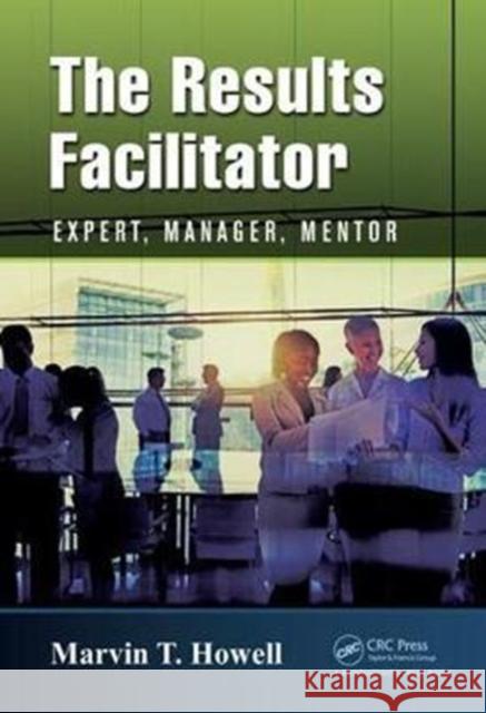 The Results Facilitator: Expert, Manager, Mentor Marvin T. Howell 9781138438170 Productivity Press