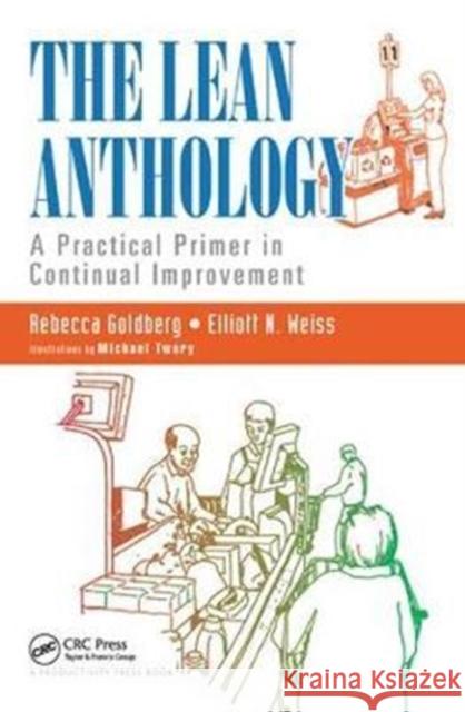 The Lean Anthology: A Practical Primer in Continual Improvement Rebecca Goldberg 9781138438187 Productivity Press